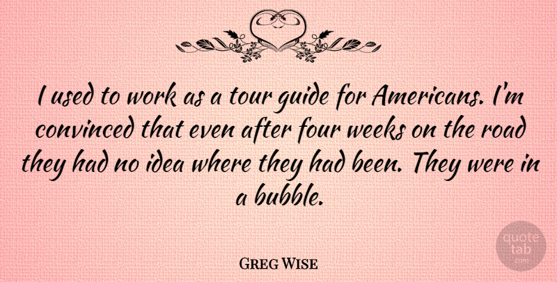 Greg Wise Quote About Convinced, Four, Tour, Weeks, Work: I Used To Work As...