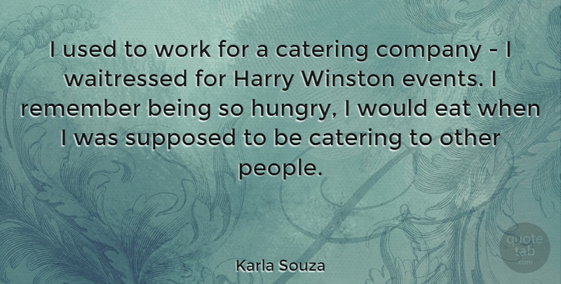 Karla Souza Quote About Catering, Eat, Harry, Supposed, Winston: I Used To Work For...