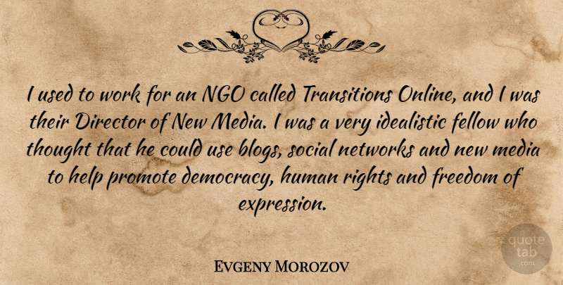 Evgeny Morozov Quote About Rights, Media, Expression: I Used To Work For...