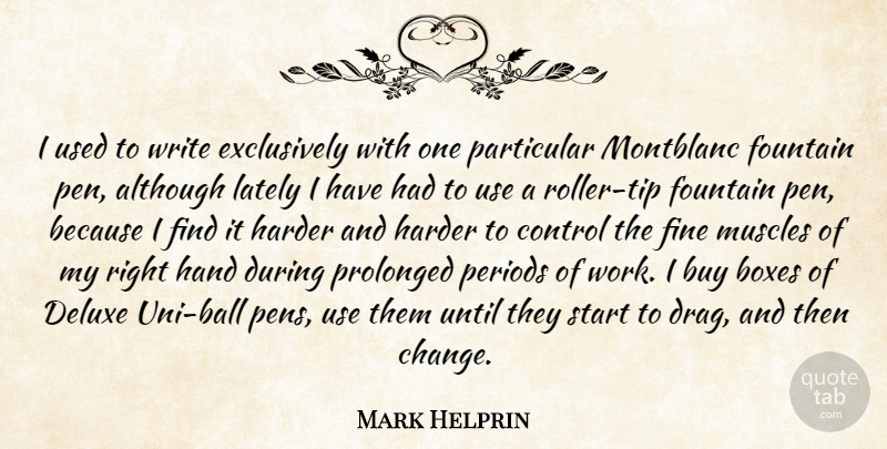 Mark Helprin Quote About Although, Boxes, Buy, Change, Fine: I Used To Write Exclusively...