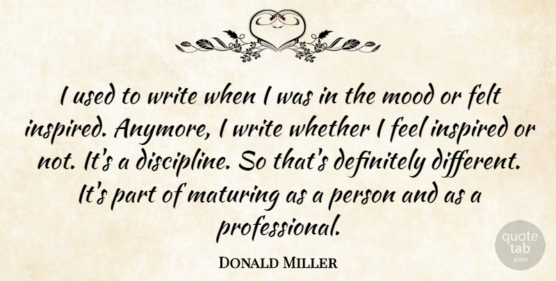 Donald Miller Quote About Writing, Discipline, Different: I Used To Write When...
