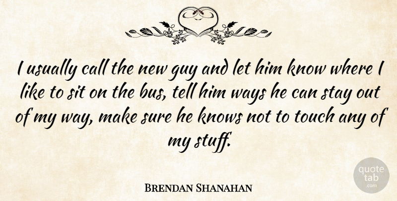 Brendan Shanahan Quote About Guy, Stuff, Way: I Usually Call The New...