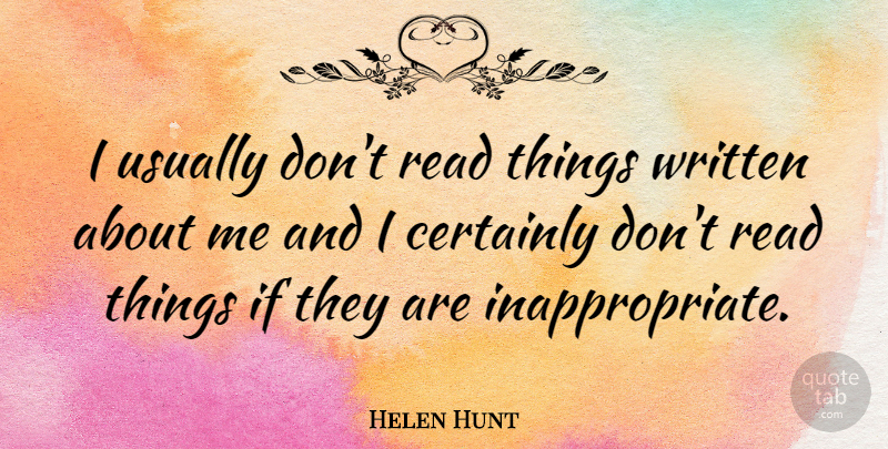 Helen Hunt Quote About Inappropriate, Ifs, Written: I Usually Dont Read Things...