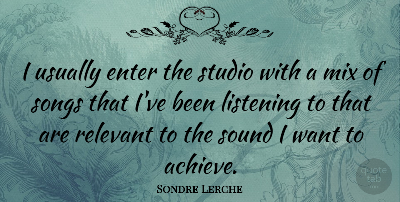 Sondre Lerche Quote About Song, Listening, Want: I Usually Enter The Studio...