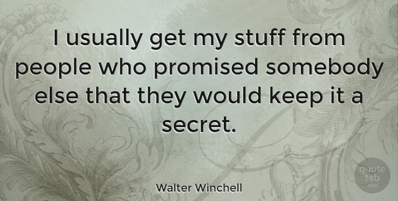 Walter Winchell Quote About Keeping Secrets, People, Secret: I Usually Get My Stuff...