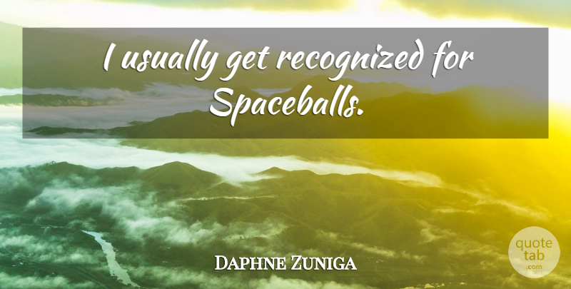 Daphne Zuniga Quote About undefined: I Usually Get Recognized For...