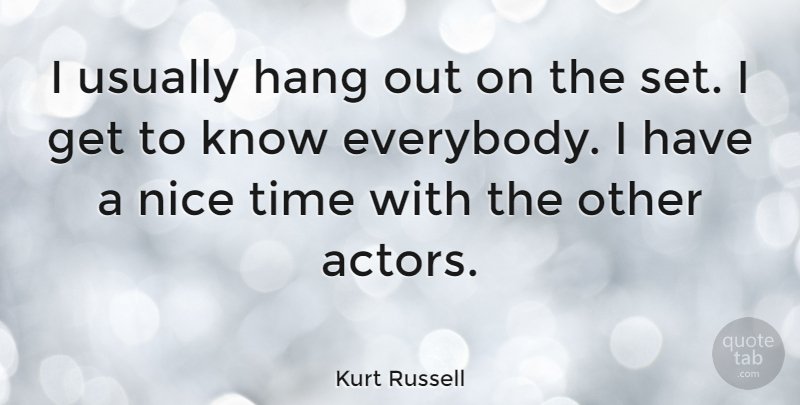 Kurt Russell Quote About Nice, Actors, Hanging Out: I Usually Hang Out On...
