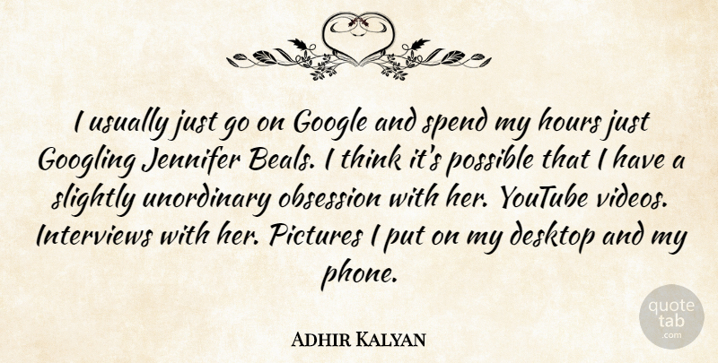Adhir Kalyan Quote About Desktop, Hours, Interviews, Jennifer, Pictures: I Usually Just Go On...