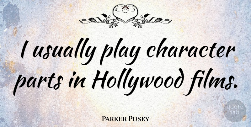 Parker Posey Quote About Character, Hollywood Films, Play: I Usually Play Character Parts...