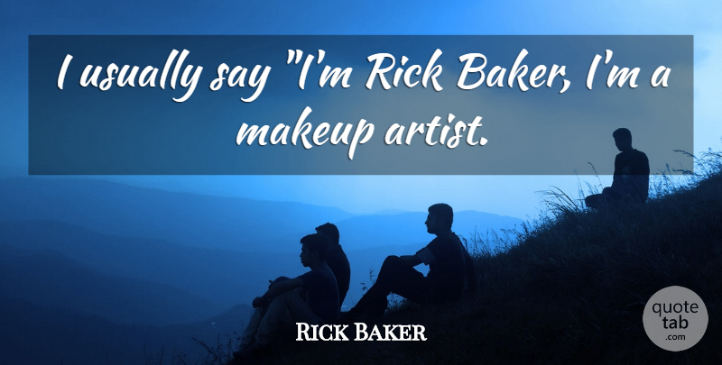Rick Baker Quote About Makeup, Rick: I Usually Say Im Rick...