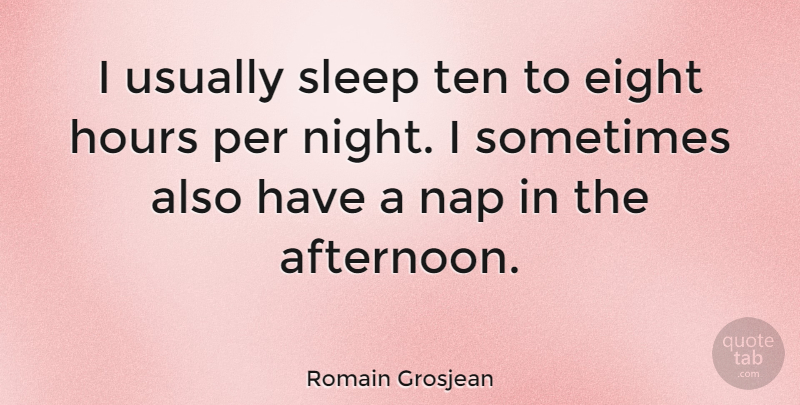 Romain Grosjean Quote About Eight, Hours, Nap, Per, Ten: I Usually Sleep Ten To...