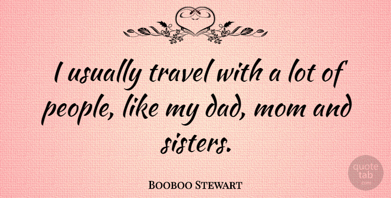 Booboo Stewart Quote About Mom, Dad, People: I Usually Travel With A...