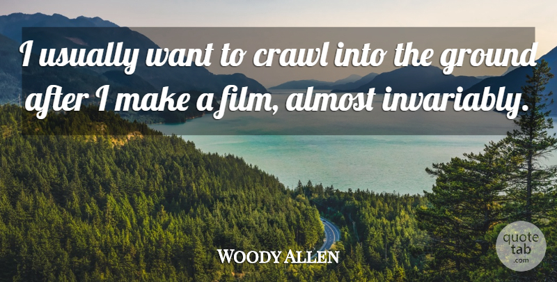 Woody Allen Quote About Want, Film: I Usually Want To Crawl...