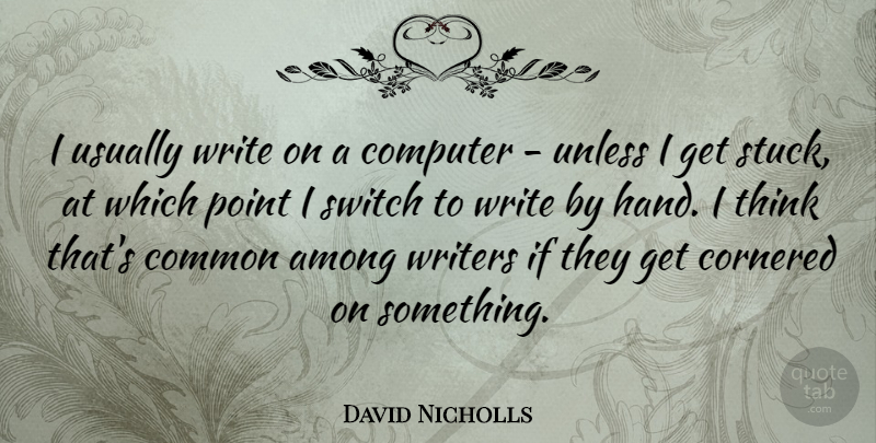 David Nicholls Quote About Writing, Thinking, Hands: I Usually Write On A...