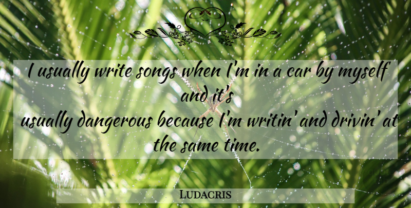 Ludacris Quote About Song, Writing, Car: I Usually Write Songs When...