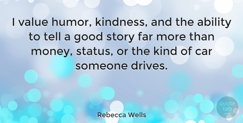 Rebecca Wells Quote About Kindness, Car, Stories: I Value Humor Kindness And...