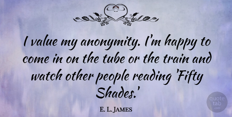 E. L. James Quote About People, Train, Tube, Watch: I Value My Anonymity Im...
