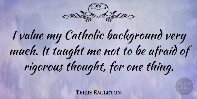 Terry Eagleton Quote About Catholic, Taught, Backgrounds: I Value My Catholic Background...