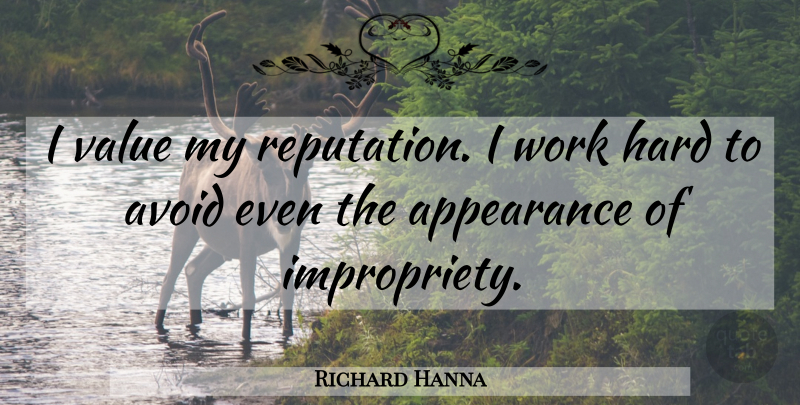 Richard Hanna Quote About Avoid, Hard, Work: I Value My Reputation I...