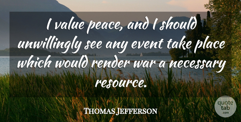 Thomas Jefferson Quote About Peace, War, Events: I Value Peace And I...