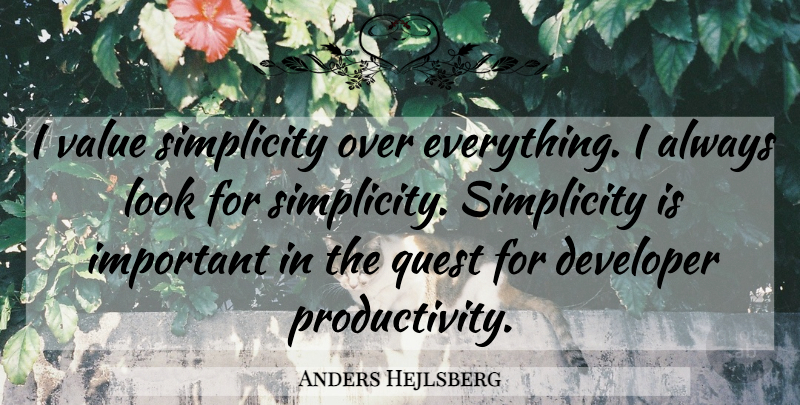 Anders Hejlsberg Quote About Developer, Quest, Simplicity, Value: I Value Simplicity Over Everything...
