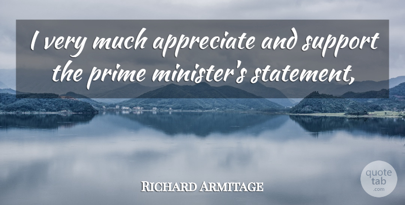 Richard Armitage Quote About Appreciate, Prime, Support: I Very Much Appreciate And...