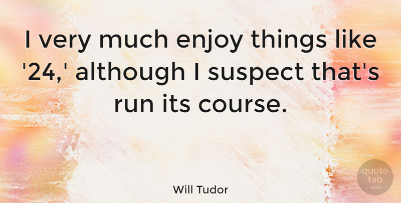Will Tudor Quote About Suspect: I Very Much Enjoy Things...