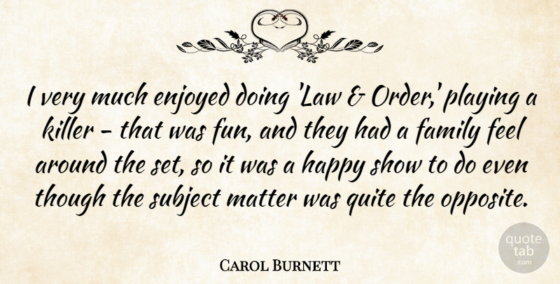 Carol Burnett Quote About Enjoyed, Family, Killer, Matter, Playing: I Very Much Enjoyed Doing...