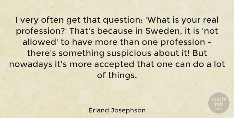 Erland Josephson Quote About Real, Sweden, Accepted: I Very Often Get That...