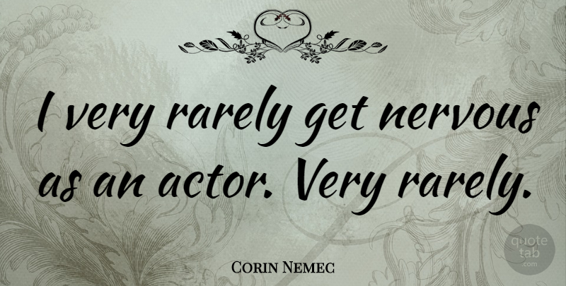 Corin Nemec Quote About Actors, Nervous: I Very Rarely Get Nervous...