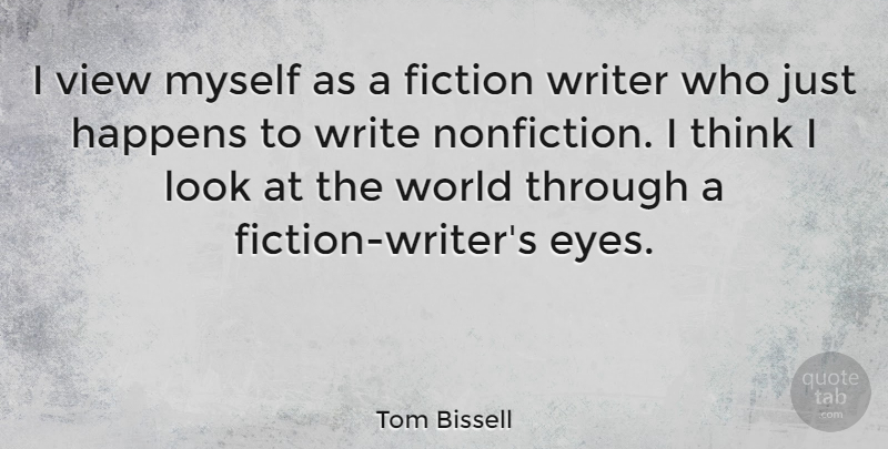 Tom Bissell Quote About Happens, Writer: I View Myself As A...