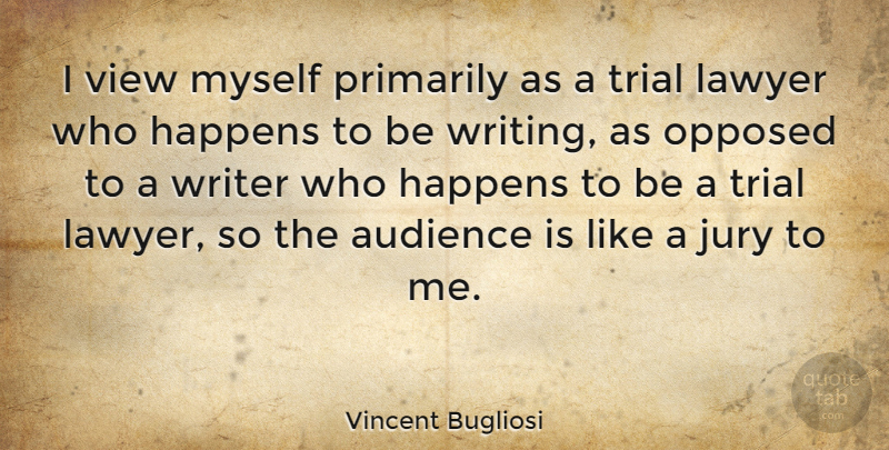 Vincent Bugliosi Quote About Writing, Views, Trials: I View Myself Primarily As...