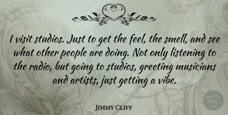 Jimmy Cliff Quote About Artist, Smell, People: I Visit Studios Just To...