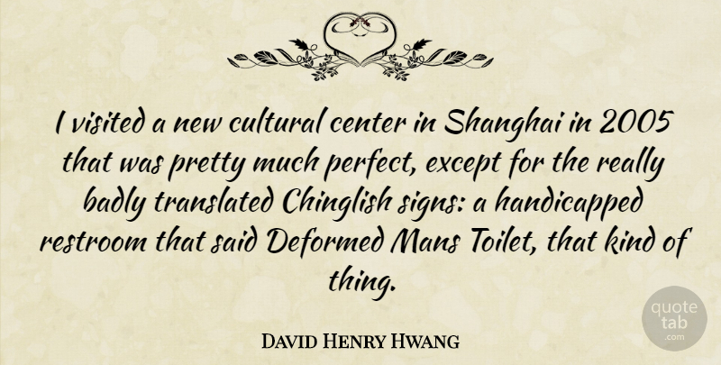 David Henry Hwang Quote About Perfect, Toilets, Kind: I Visited A New Cultural...