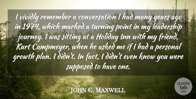 John C. Maxwell Quote About Leadership, Holiday, Journey: I Vividly Remember A Conversation...