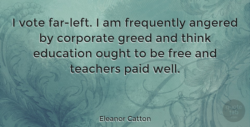 Eleanor Catton Quote About Teacher, Thinking, Greed: I Vote Far Left I...