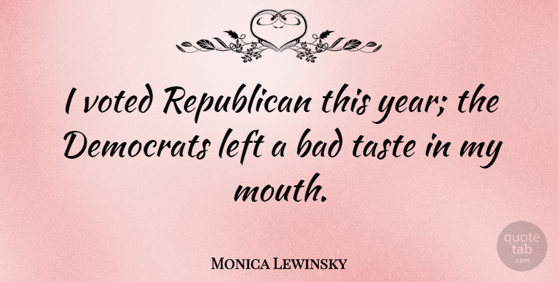 Monica Lewinsky Quote About Stupid, Years, Mouths: I Voted Republican This Year...
