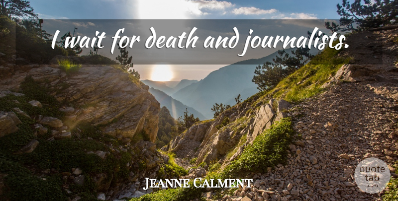 Jeanne Calment Quote About Waiting, Journalist: I Wait For Death And...