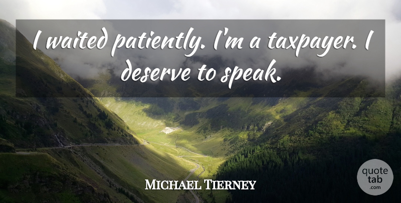 Michael Tierney Quote About Deserve, Waited: I Waited Patiently Im A...