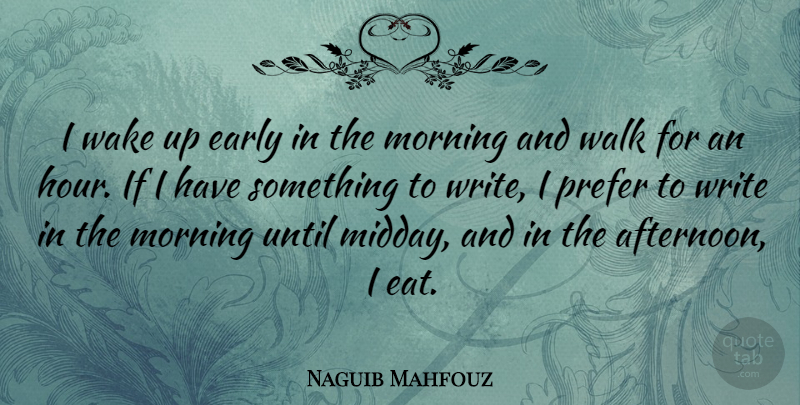 Naguib Mahfouz Quote About Morning, Writing, Up Early: I Wake Up Early In...