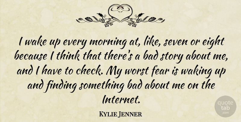 Kylie Jenner Quote About Bad, Eight, Fear, Finding, Morning: I Wake Up Every Morning...