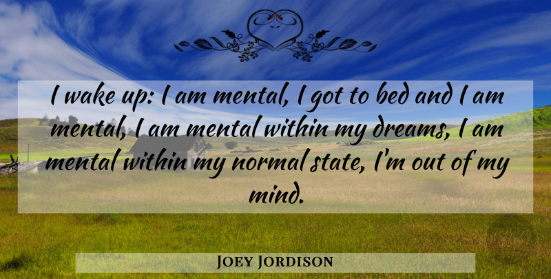 Joey Jordison Quote About Dream, Mind, Wake Up: I Wake Up I Am...