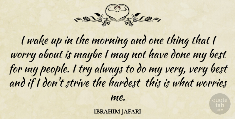 Ibrahim Jafari Quote About Best, Commitment, Hardest, Maybe, Morning: I Wake Up In The...