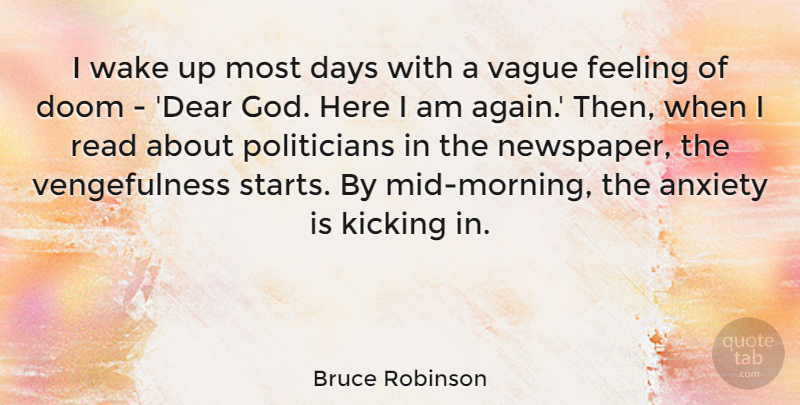 Bruce Robinson Quote About Days, Doom, Feeling, God, Kicking: I Wake Up Most Days...