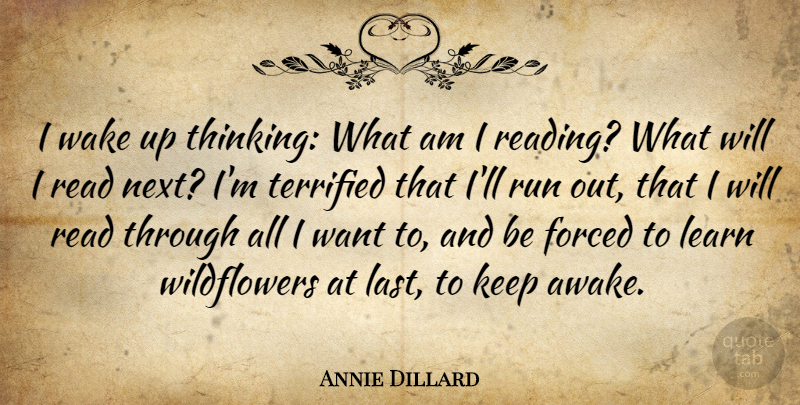Annie Dillard Quote About Running, Reading, Thinking: I Wake Up Thinking What...