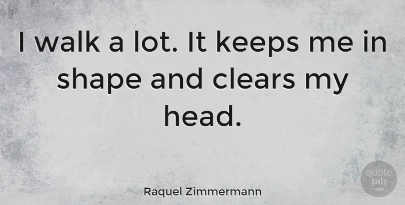 Raquel Zimmermann Quote About Shapes, Walks: I Walk A Lot It...