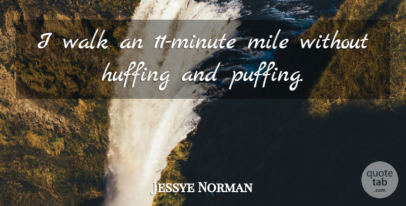 Jessye Norman Quote About Huffing, Miles, Minutes: I Walk An 11 Minute...