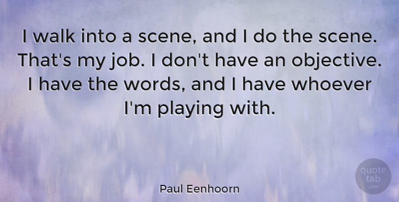 Paul Eenhoorn Quote About Playing, Whoever: I Walk Into A Scene...