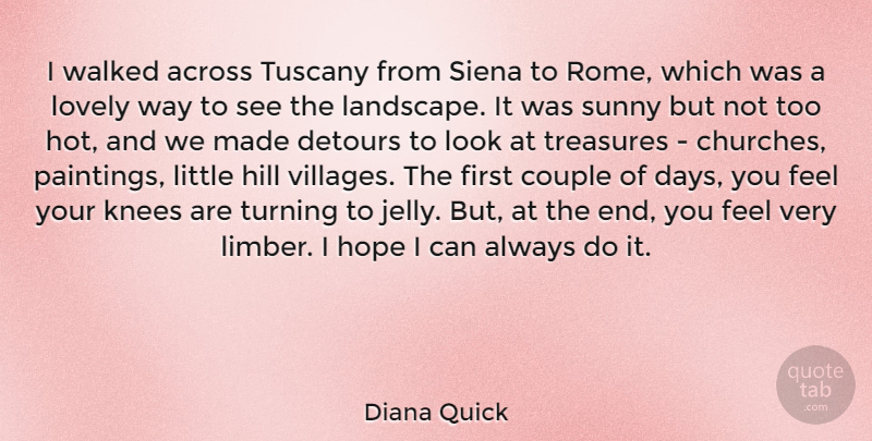 Diana Quick Quote About Across, Couple, Detours, Hill, Hope: I Walked Across Tuscany From...