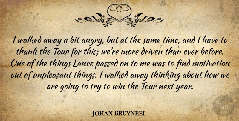 Johan Bruyneel Quote About Bit, Driven, Motivation, Next, Passed: I Walked Away A Bit...